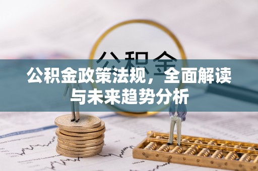 溪口公积金政策法规，全面解读与未来趋势分析