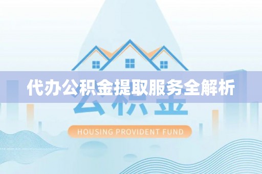 溪口代办公积金提取服务全解析