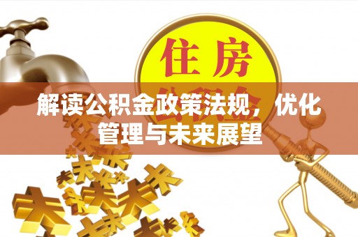 溪口解读公积金政策法规，优化管理与未来展望
