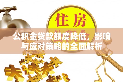 溪口公积金贷款额度降低，影响与应对策略的全面解析