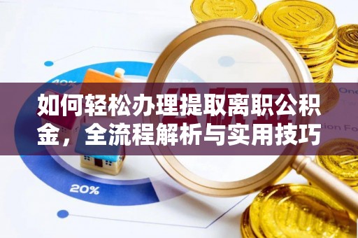 溪口如何轻松办理提取离职公积金，全流程解析与实用技巧