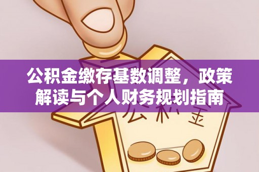 溪口公积金缴存基数调整，政策解读与个人财务规划指南