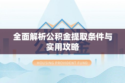 溪口全面解析公积金提取条件与实用攻略