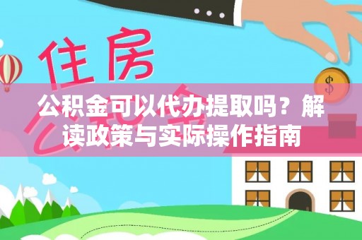 溪口公积金可以代办提取吗？解读政策与实际操作指南