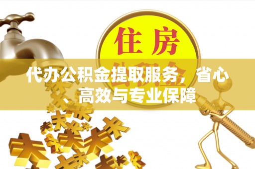 溪口代办公积金提取服务，省心、高效与专业保障