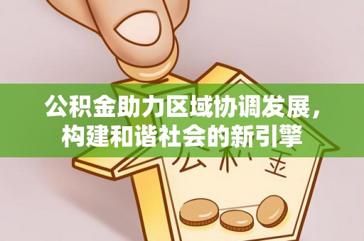 溪口公积金助力区域协调发展，构建和谐社会的新引擎