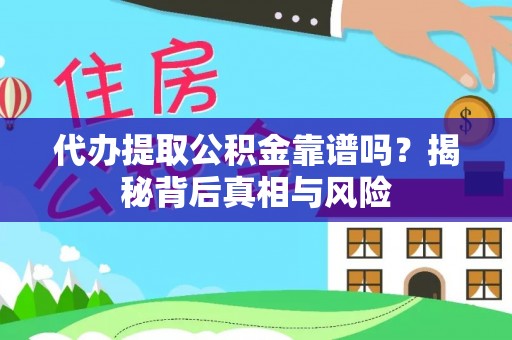 溪口代办提取公积金靠谱吗？揭秘背后真相与风险