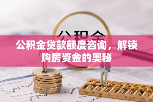 溪口公积金贷款额度咨询，解锁购房资金的奥秘