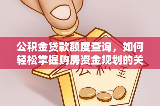 溪口公积金贷款额度查询，如何轻松掌握购房资金规划的关键