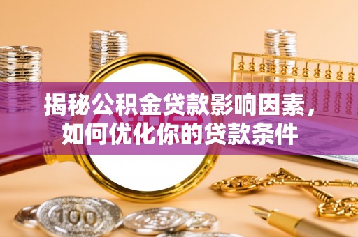 溪口揭秘公积金贷款影响因素，如何优化你的贷款条件