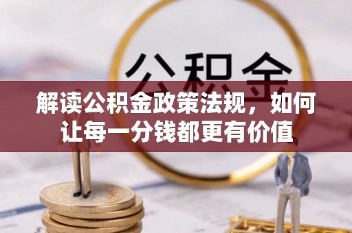 溪口解读公积金政策法规，如何让每一分钱都更有价值