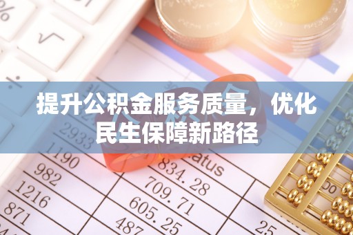 溪口提升公积金服务质量，优化民生保障新路径