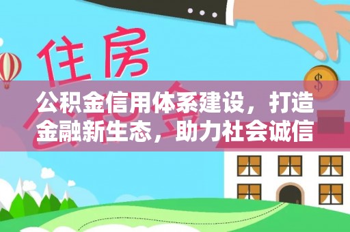 溪口公积金信用体系建设，打造金融新生态，助力社会诚信发展