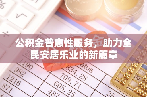 溪口公积金普惠性服务，助力全民安居乐业的新篇章