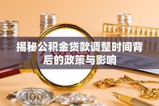 溪口揭秘公积金贷款调整时间背后的政策与影响