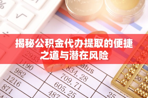 溪口揭秘公积金代办提取的便捷之道与潜在风险