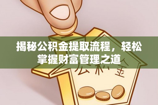 溪口揭秘公积金提取流程，轻松掌握财富管理之道