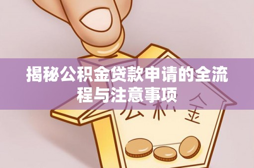 溪口揭秘公积金贷款申请的全流程与注意事项