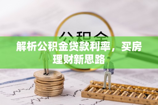 溪口解析公积金贷款利率，买房理财新思路