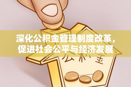 溪口深化公积金管理制度改革，促进社会公平与经济发展