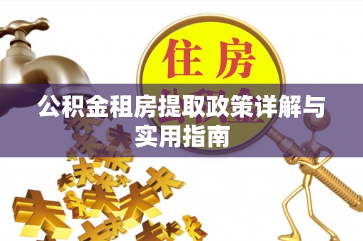 溪口公积金租房提取政策详解与实用指南