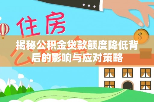 溪口揭秘公积金贷款额度降低背后的影响与应对策略
