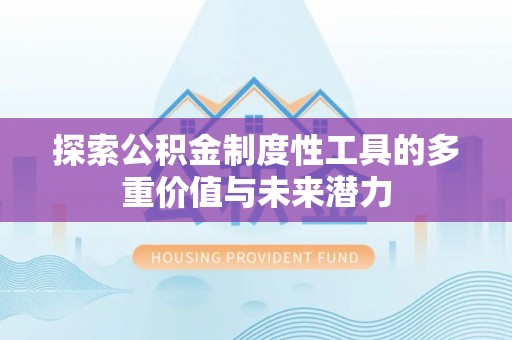 溪口探索公积金制度性工具的多重价值与未来潜力