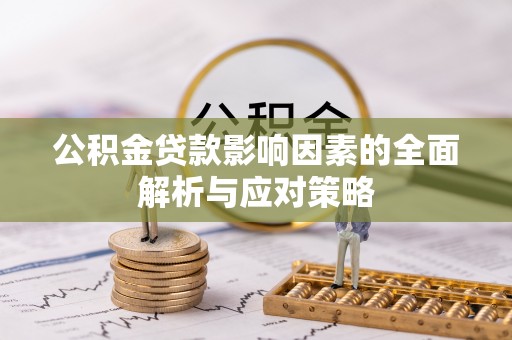溪口公积金贷款影响因素的全面解析与应对策略