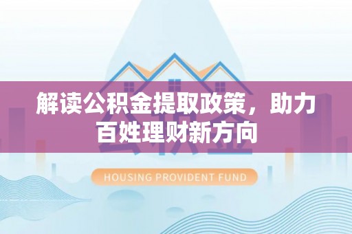 溪口解读公积金提取政策，助力百姓理财新方向