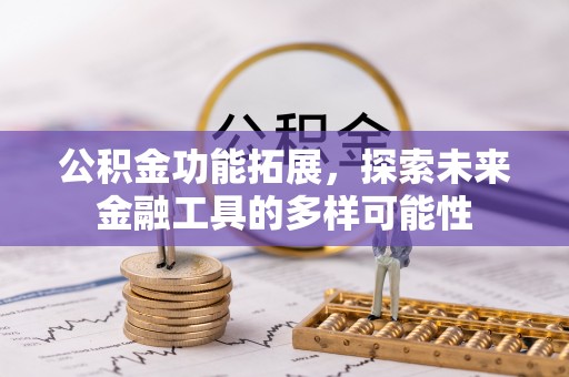 溪口公积金功能拓展，探索未来金融工具的多样可能性