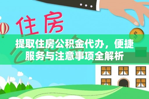 溪口提取住房公积金代办，便捷服务与注意事项全解析