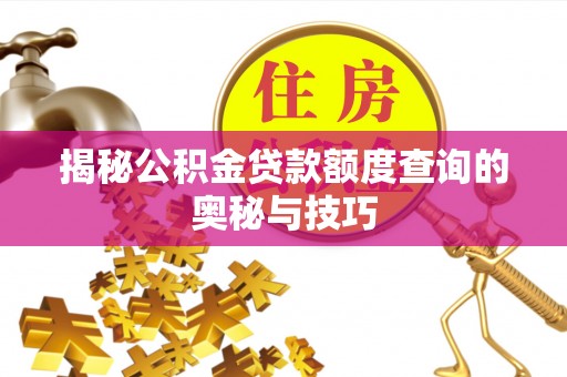 溪口揭秘公积金贷款额度查询的奥秘与技巧