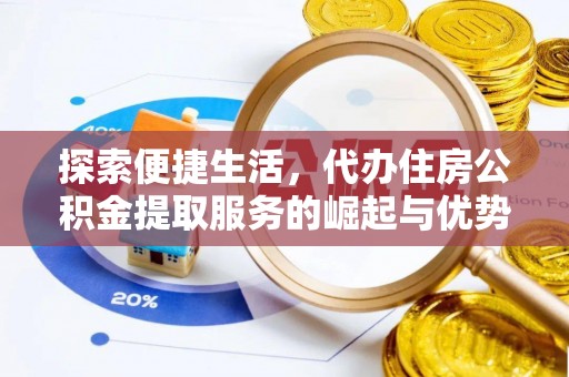 溪口探索便捷生活，代办住房公积金提取服务的崛起与优势