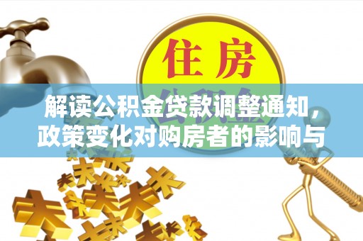 溪口解读公积金贷款调整通知，政策变化对购房者的影响与机遇