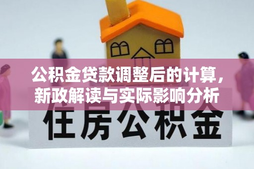 溪口公积金贷款调整后的计算，新政解读与实际影响分析