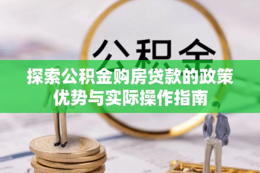 溪口探索公积金购房贷款的政策优势与实际操作指南