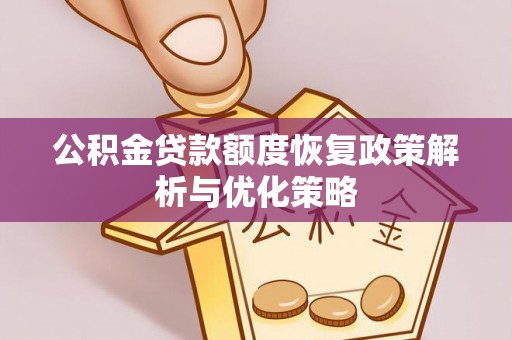 溪口公积金贷款额度恢复政策解析与优化策略