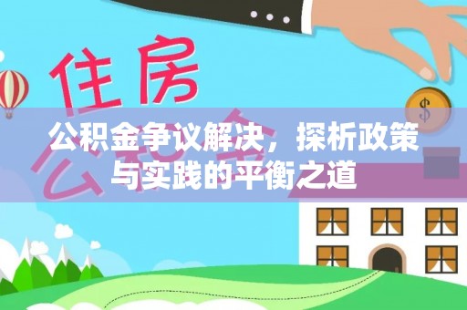 溪口公积金争议解决，探析政策与实践的平衡之道