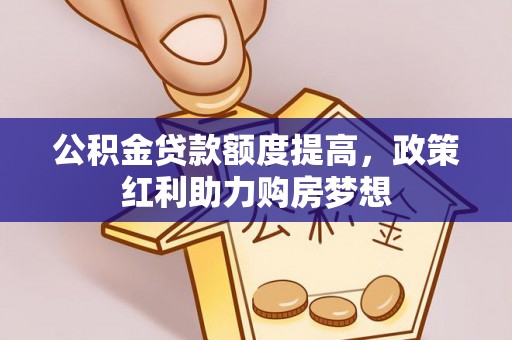 溪口公积金贷款额度提高，政策红利助力购房梦想