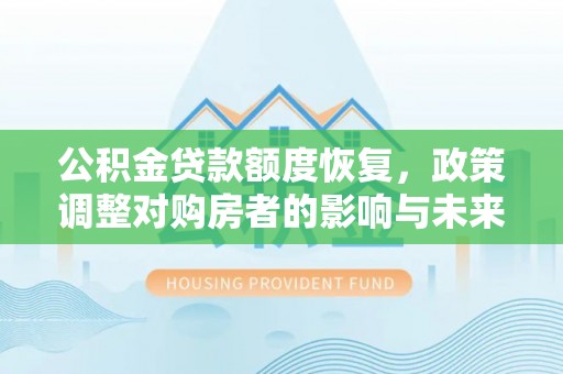 溪口公积金贷款额度恢复，政策调整对购房者的影响与未来展望