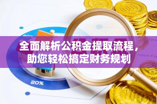 溪口全面解析公积金提取流程，助您轻松搞定财务规划