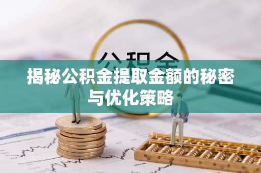 溪口揭秘公积金提取金额的秘密与优化策略