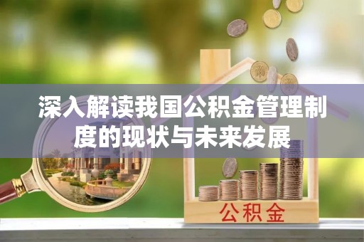 溪口深入解读我国公积金管理制度的现状与未来发展