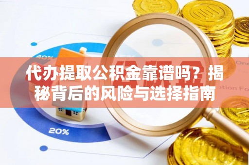 溪口代办提取公积金靠谱吗？揭秘背后的风险与选择指南