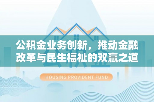 溪口公积金业务创新，推动金融改革与民生福祉的双赢之道