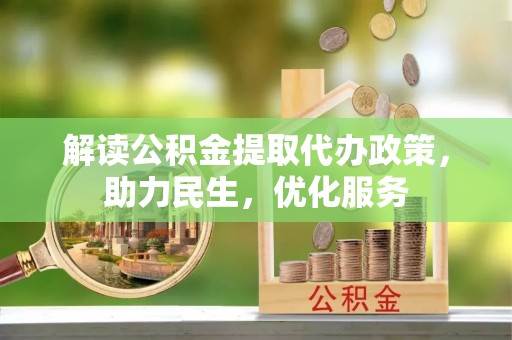 溪口解读公积金提取代办政策，助力民生，优化服务