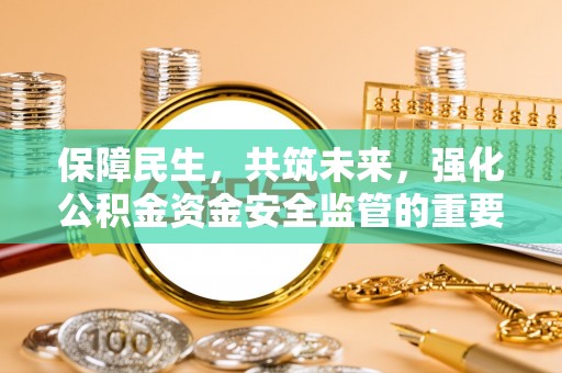 溪口保障民生，共筑未来，强化公积金资金安全监管的重要性