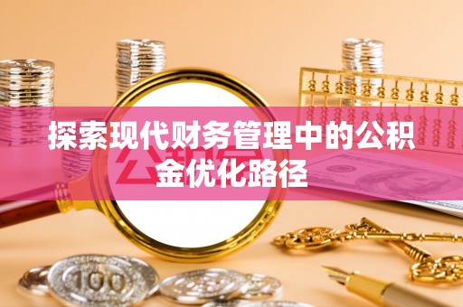 溪口探索现代财务管理中的公积金优化路径
