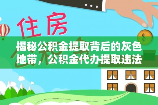 溪口揭秘公积金提取背后的灰色地带，公积金代办提取违法不？