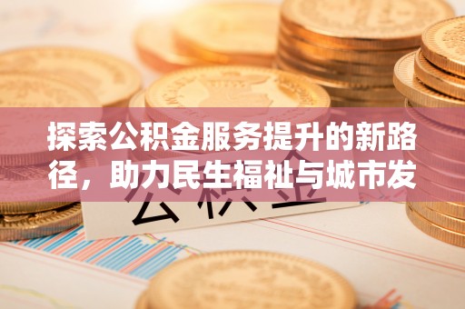 溪口探索公积金服务提升的新路径，助力民生福祉与城市发展